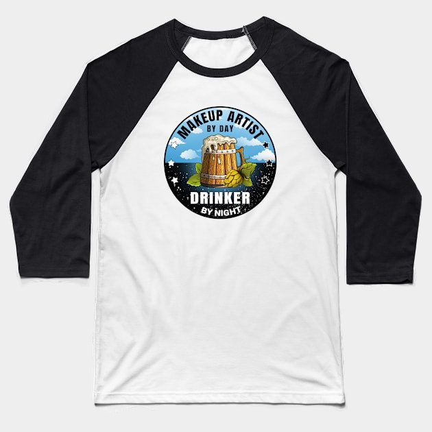 Makeup Artist By Day Drinker By Night Beer Funny Quote Baseball T-Shirt by jeric020290